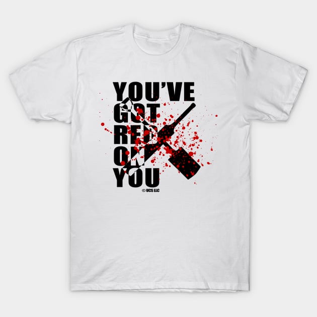 You've Got Red On You T-Shirt by randomgeekery